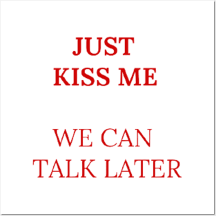 Just kiss me we can talk later Posters and Art